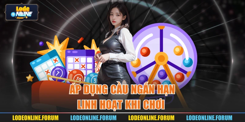 Áp dụng cầu ngắn hạn linh hoạt khi chơi 
