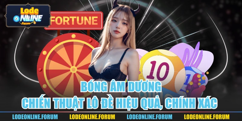 Bóng Âm Dương | Chiến Thuật Lô Đề Hiệu Quả, Chính Xác 