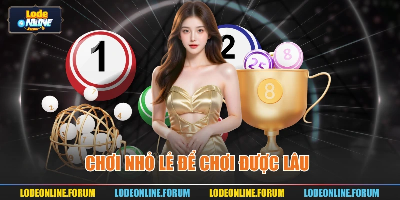 Chơi nhỏ lẻ để chơi được lâu 