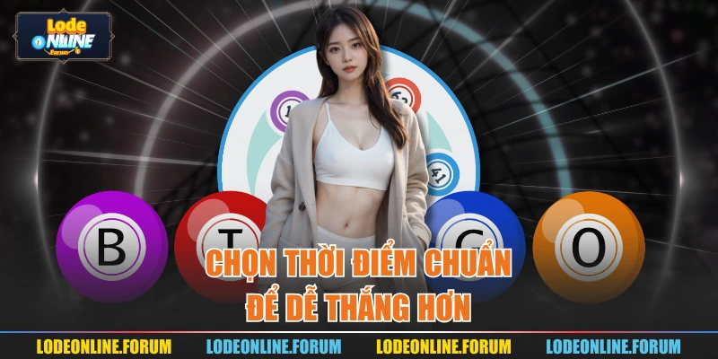 Chọn thời điểm chuẩn để dễ thắng hơn