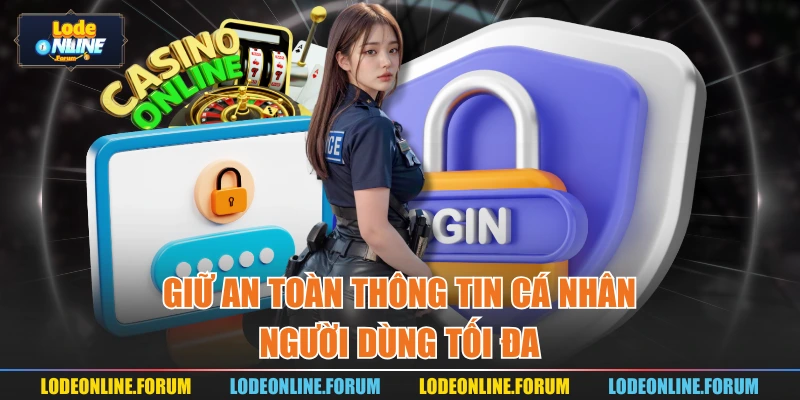 Giữ an toàn thông tin cá nhân người dùng tối đa