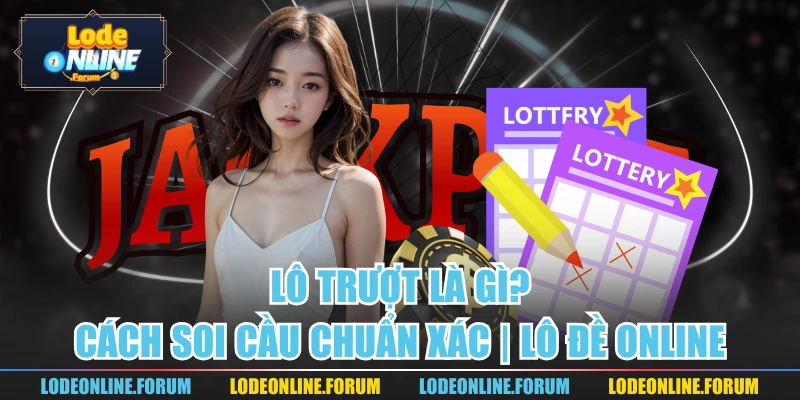 Lô Trượt Là Gì? Cách Soi Cầu Chuẩn Xác | Lô Đề Online