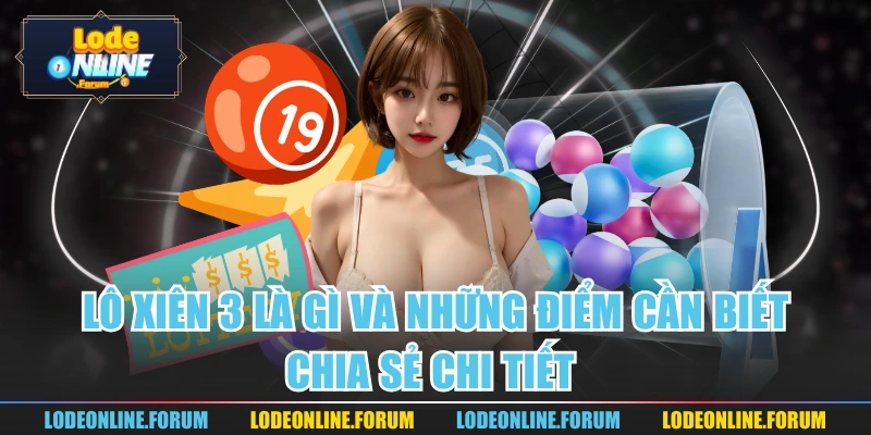 Lô Xiên 3 Là Gì Và Những Điểm Cần Biết | Chia Sẻ Chi Tiết