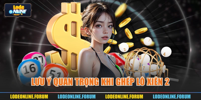 Lưu ý quan trọng khi ghép lô xiên 2
