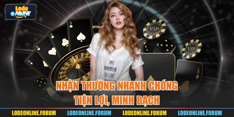 Nhận thưởng nhanh chóng, tiện lợi, minh bạch