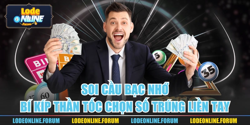 Soi Cầu Bạc Nhớ - Bí Kíp Thần Tốc Chọn Số Trúng Liền Tay