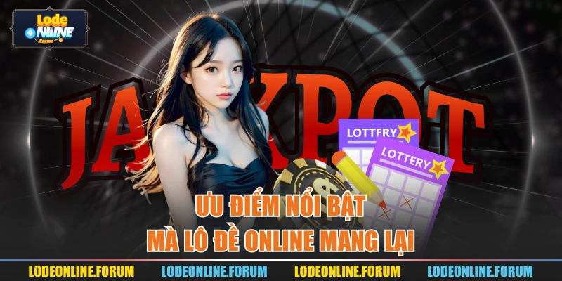 Ưu điểm nổi bật mà Lô đề online mang lại